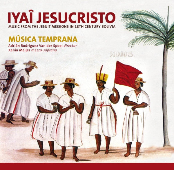 Música Temprana, Adrian Rodriguez van der Spoel, Xenia Meijer : Iyaî Jesucristo (Music From The Jesuit Missions In 18th Century Bolivia) (CD, Album)