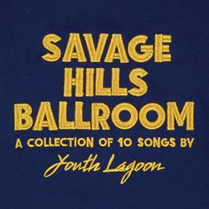 Youth Lagoon : Savage Hills Ballroom (CD, Album, Dig)