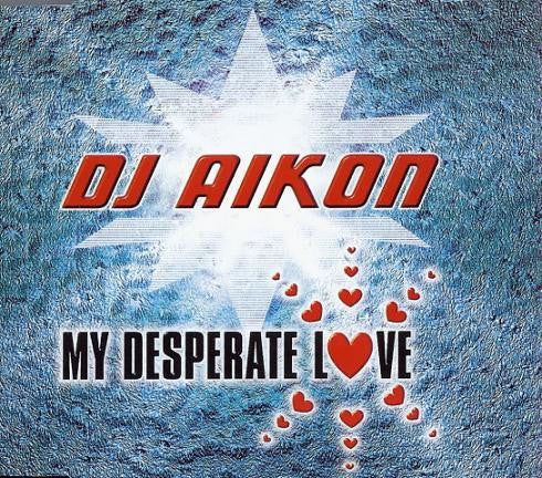 DJ Aikon : My Desperate Love (CD, Maxi)