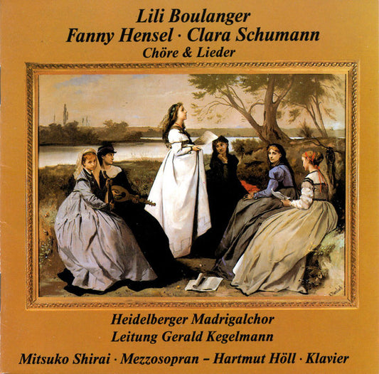 Mitsuko Shirai, Hartmut Höll, Gerald Kegelmann, Lili Boulanger, Fanny Mendelssohn Hensel, Clara Schumann, Heidelberger Madrigalchor : Lili Boulanger - Fanny Hensel • Clara Schumann - Chöre & Lieder. (CD)