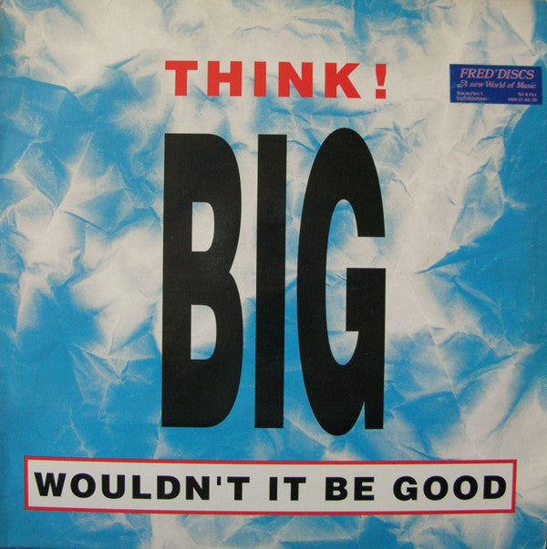 Think! Big : Wouldn't It Be Good (12")