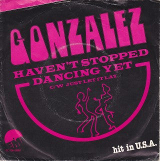 Gonzalez : Haven't Stopped Dancing Yet c/w Just Let It Lay (7")