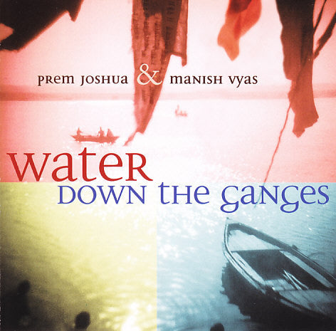Prem Joshua & Manish Vyas : Water Down The Ganges (CD, Album)