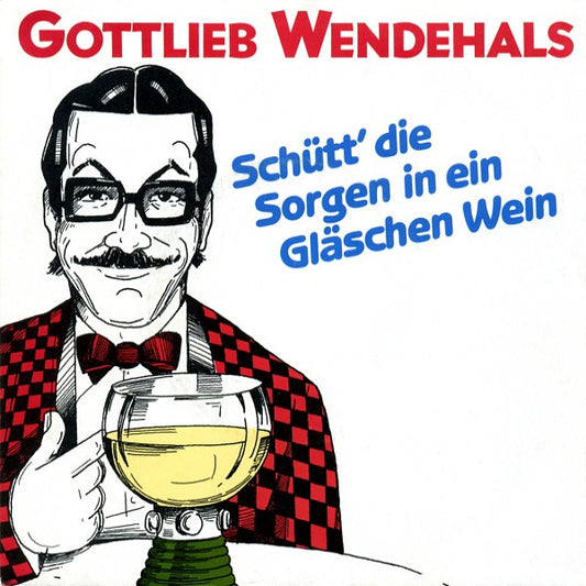 Gottlieb Wendehals : Schütt' Die Sorgen In Ein Gläschen Wein (7", Single)