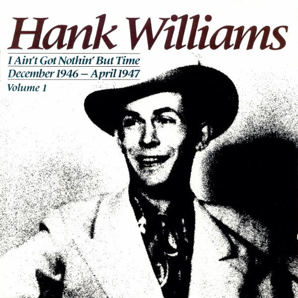 Hank Williams : I Ain't Got Nothin' But Time : December 1946 - April 1947 ; Volume I (CD, Comp, Mono)