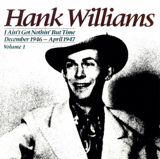 Hank Williams : I Ain't Got Nothin' But Time : December 1946 - April 1947 ; Volume I (CD, Comp, Mono)