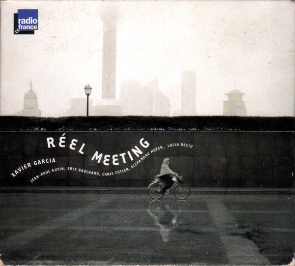 Xavier Garcia, Jean-Paul Autin, Eric Brochard, Chris Cutler, Alexandre Meyer, Lucia Recio : Réel Meeting (2xCD)