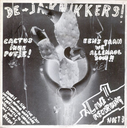 De Ja-Knikkers : Cactus Inne Potje! / Eens Gaan We Allemaal Dood!! (A Live!! Recording) (7")
