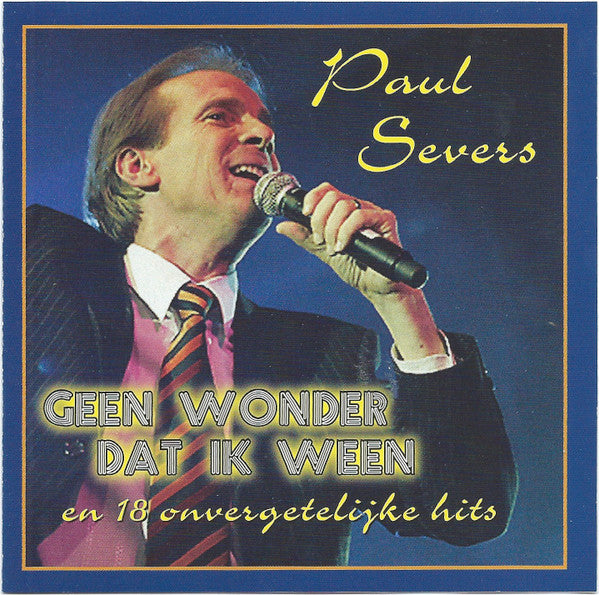 Paul Severs : Geen Wonder Dat Ik Ween En 18 Onvergetelijke Hits (CD, Comp)