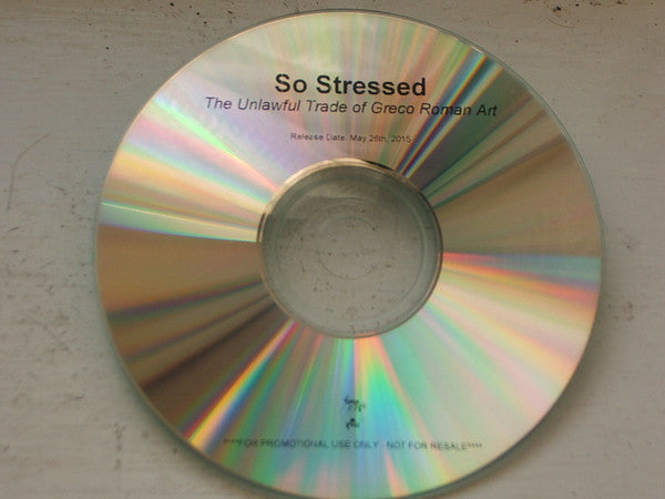 So Stressed : The Unlawful Trade Of Greco-Roman Art (CDr, Album, Promo)