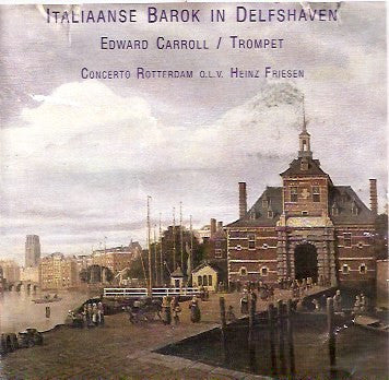 Edward Carroll, Concerto Rotterdam, Heinz Friesen : Italiaanse Barok in Delfshaven (CD, Album)
